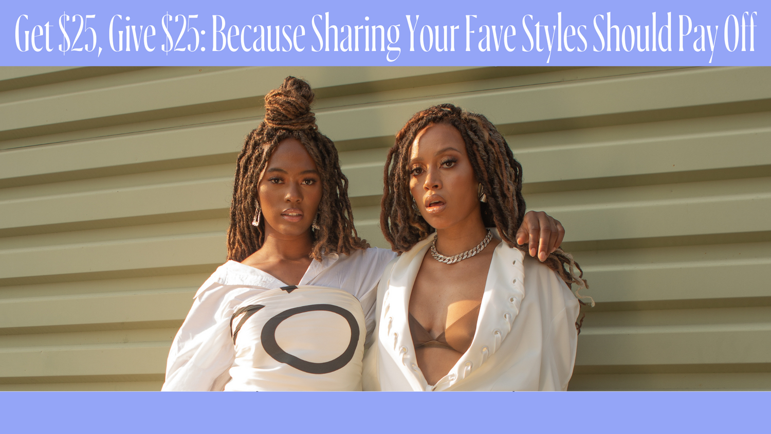 Get $25, Give $25: Because Sharing Your Fave Styles Should Pay Off