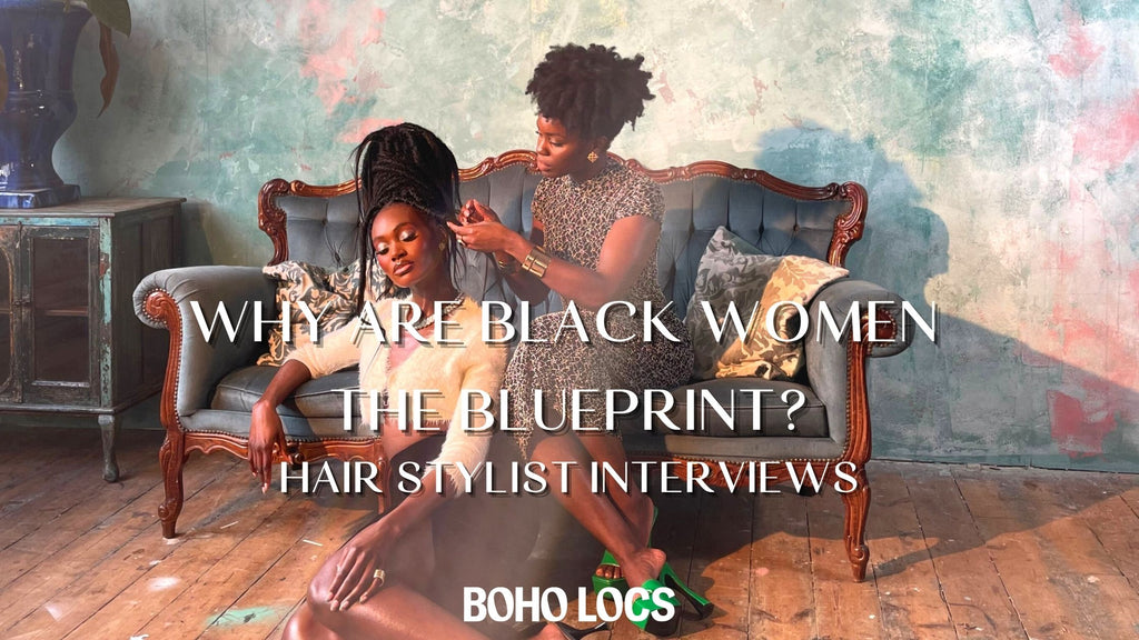 WHY ARE BLACK WOMEN THE BLUEPRINT: Hair Stylist Interviews