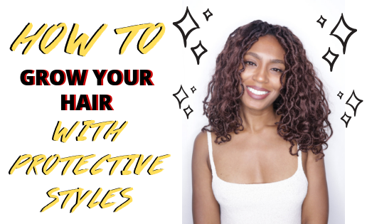 HOW TO GROW YOUR HAIR WITH PROTECTIVE STYLES!