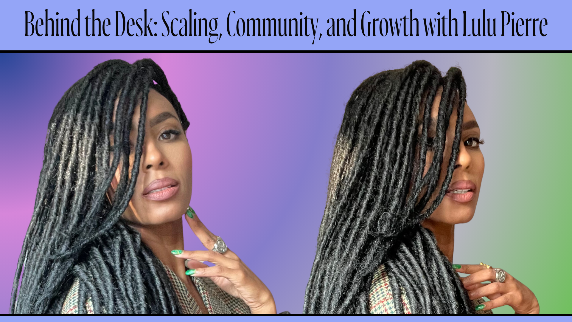 Behind the Desk: Scaling, Community and Growth with Lulu Pierre