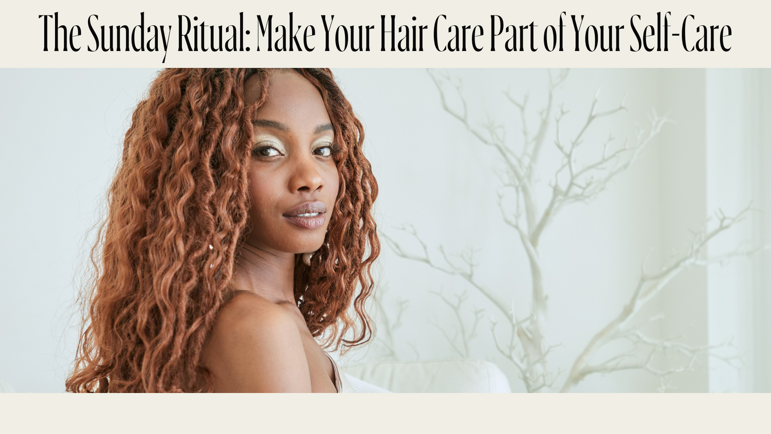 The Sunday Ritual: Make Your Hair Care Part of Your Self-Care