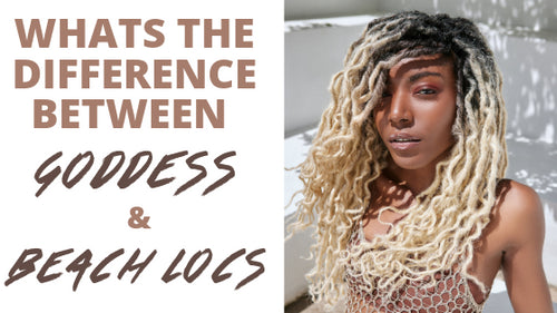 NEW! What's The Difference Between GODDESS & BEACH LOCS?
