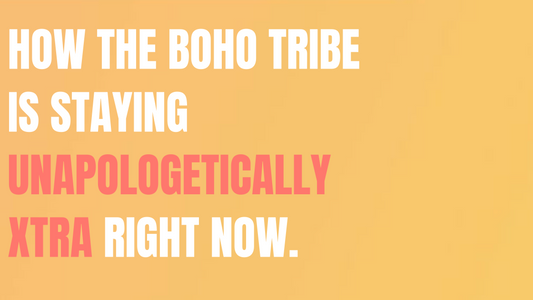 How The Boho Tribe is Staying Unapologetically Xtra Right Now.